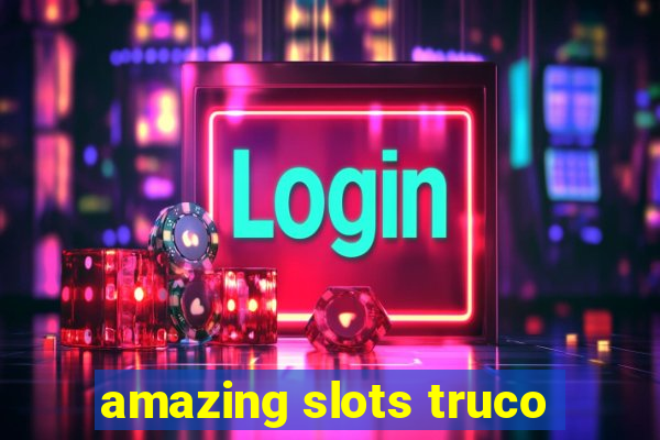 amazing slots truco